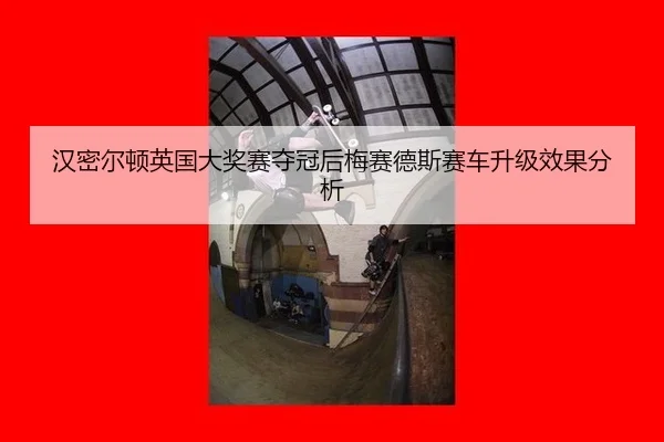 汉密尔顿英国大奖赛夺冠后梅赛德斯赛车升级效果分析